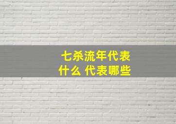 七杀流年代表什么 代表哪些